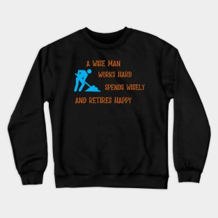 A Wise Man Works Hard, Spends Wisely and Retires Happy Crewneck Sweatshirt